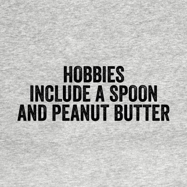 Hobbies Include a Spoon and Peanut Butter by HaroonMHQ